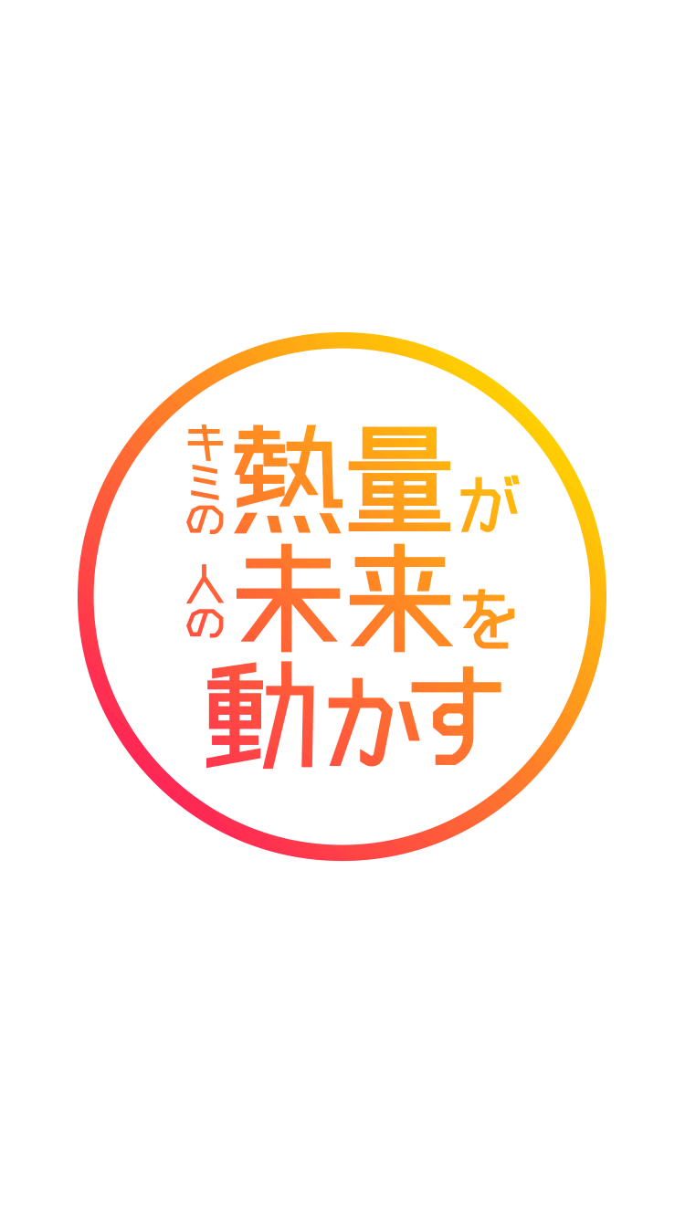 キミの熱量が人の未来を動かす