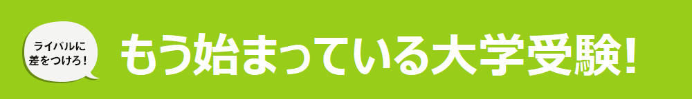 もう始まっている大学受験！